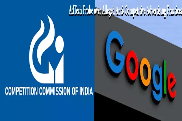 CCI Expands Google AdTech Probe over Alleged Anti-Competitive Advertising Practices